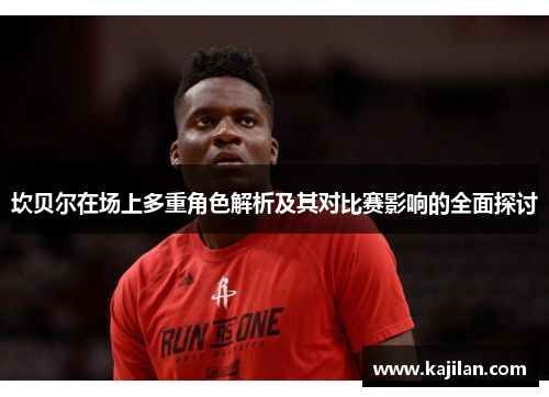 坎贝尔在场上多重角色解析及其对比赛影响的全面探讨